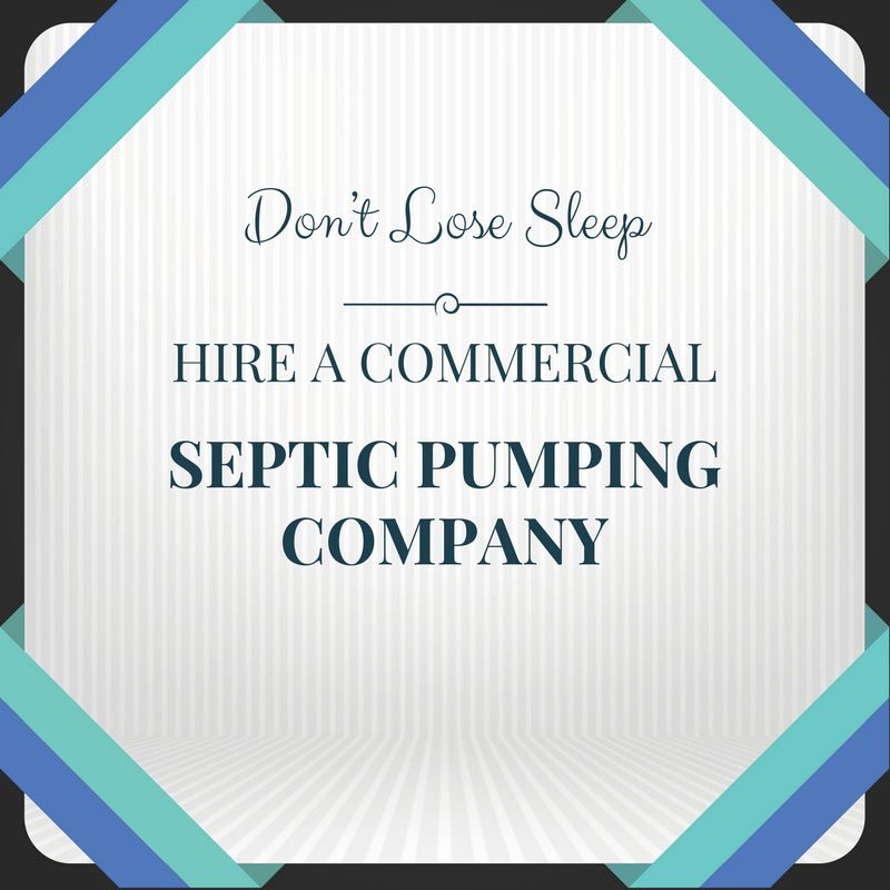 Don’t Lose Sleep–Hire a Commercial Septic Pumping Company